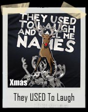 They USED To Laugh And Call Me Names Christmas Rudolph T-Shirt