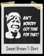 Sweet Brown Ain’t Nobody Got Time For That T-Shirt