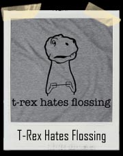 T-Rex Hates Flossing T-Shirt