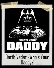 Who's Your Daddy Darth Vader Star Wars T Shirt