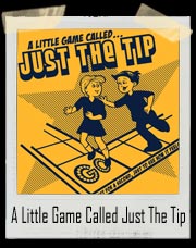 A Little Game Called Just The Tip T-Shirt