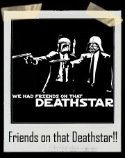 We Had Friends On That Death Star! Funny Star Wars T Shirt