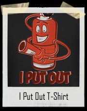 I Put Out Fire Extinguisher T-Shirt