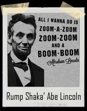 be Lincoln All I wanna do is zoom a zoom zoom zoom....In your Boom Boom