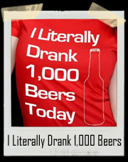 I Literally Drank 1000 Beers Today T-Shirt