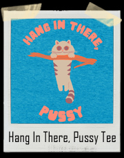 Hang In There, Pussy T-Shirt