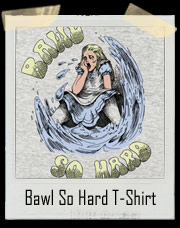 Bawl So Hard Alice T-Shirt