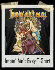 Impin’ Ain’t Easy Game Of Thrones T-Shirt