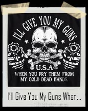 I'll Give You My Guns When You Pry Them From my Cold Dead Hands T-Shirt