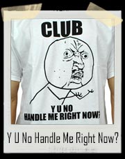  Meme 'Club Y U No Handle Me Now' Tee 