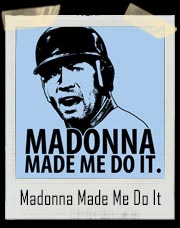 Madonna Made Me Do It - A Rod T-Shirt
