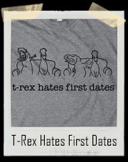 T-Rex Hates First Dates T-Shirt 