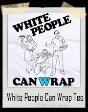 White People Can Wrap T-Shirt