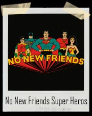 No New Friends Super Heros T-Shirt