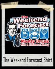 The Weekend Forecast - Mostly Drunk with a chance of Horny T-Shirt