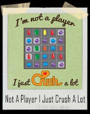 I'm Not A Player I Just Crush A Lot Candy Crush T-Shirt