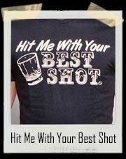 Hit Me With Your Best Shot Drinking T-Shirt