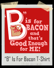 B Is For Bacon And That's Good Enough For Me T-Shirt