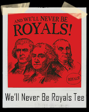 And We'll Never Be Royals! ...Royals T-Shirt