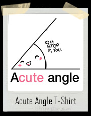 Acute Angle - Oh Stop It You T-Shirt