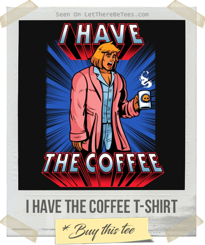 I Have The Coffee T-Shirt
