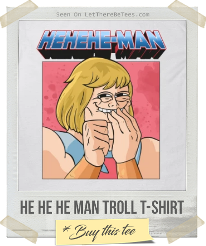 He He He Man Troll T-Shirt