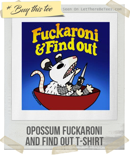 Opossum Fuckaroni And Find Out T-Shirt