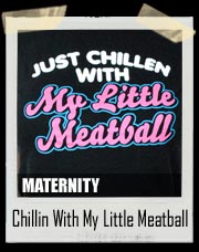 Just Chillin With My Little Meatball Maternity Fitted Tee Shirt