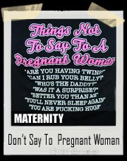 'Things Not To Say To a Pregnant Woman...' Fitted Maternity Tee Shirt