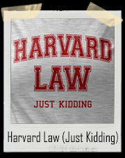 Harvard Law (Just Kidding) T-Shirt