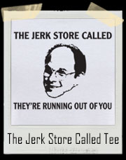 The jerk store called they're running out of you George Costanza Seinfeld T-Shirt 