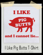 I Like Pig Butts And I Cannot Lie T-Shirt