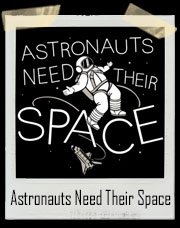 Astronauts Need Their Space T-Shirt