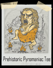 Prehistoric Pyromaniac T-Shirt