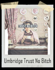 Dolores Umbridge Trust No Bitch T-Shirt