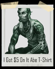 I Got $5 On It Abe Lincoln Tattoo T-Shirt