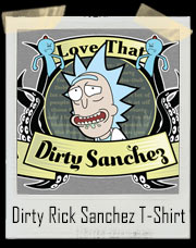 Love That Dirty Sanchez Rick,Morty, and Mr. Meeseeks T-Shirt