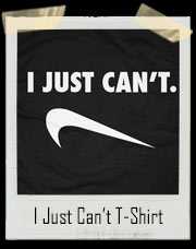 I Just Can’t T-Shirt