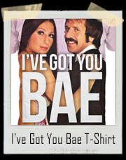 I've Got You Bae Sonny And Cher T-Shirt