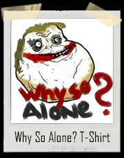 Forever Alone Why So Alone (Serious) Joker Meme T-Shirt