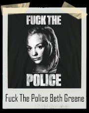 Fuck The Police (Beth Greene) Walking Dead RIP T-Shirt