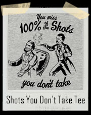 You Miss 100% of the Shots You Don't Take Abraham Lincoln and John Wilkes Booth T-Shirt