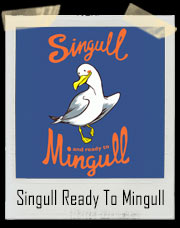 Singull And Ready To Mingull Seagull T-Shirt