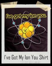 I've Got My Ion You T-Shirt