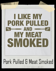 I Like My Pork Pulled & My Meat Smoked T-Shirt