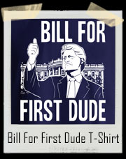 Bill Clinton For First Dude President T-Shirt