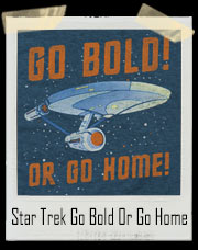 Star Trek Go Bold Or Go Home T-Shirt