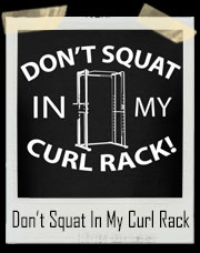Don’t Squat In My Curl Rack Gym T-Shirt