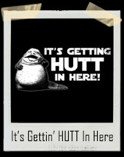 It’s Gettin’ HUTT In Here Jabba The Hutt T-Shirt