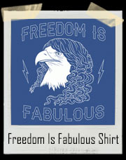 Freedom Is Fabulous Bald Eagle With Bad Ass Hair T-Shirt
